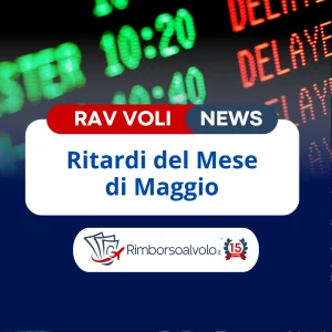 Voli in ritardo maggio 2025: meno casi ma disagi record fino a 16 ore | Rimborso al Volo diritti dei passeggeri